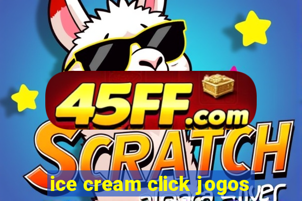 ice cream click jogos